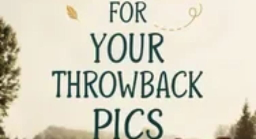 throwback captions for old pics